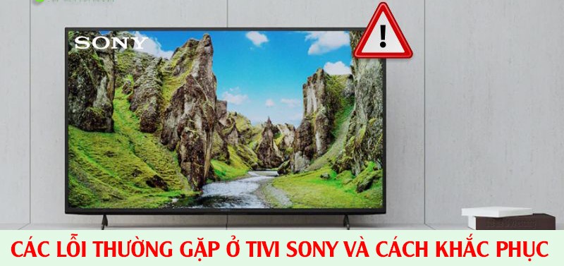 TỔNG HỢP LỖI THƯỜNG GẶP TRÊN TIVI SONY