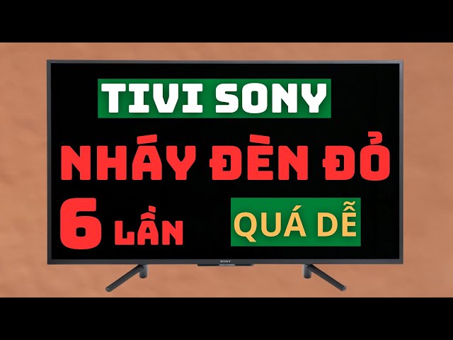 Tivi Sony Nháy Đèn Đỏ 6 Nhịp